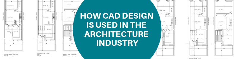 HOW CAD DESIGN IS USED IN THE ARCHITECTURE INDUSTRY