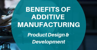 benefits of additive manufacturing for product design and development