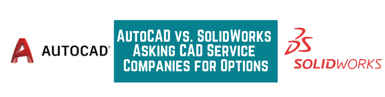 AutoCAD vs. SolidWorks_ Asking CAD Service Companies for Options