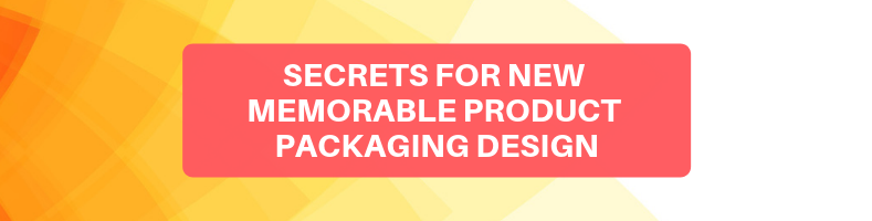 Secrets for New Memorable Product Packaging Design