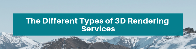 The Different Types of 3D Rendering Services