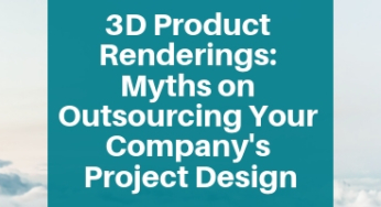 3D Product Renderings: Myths on Outsourcing Your Company’s Project Design
