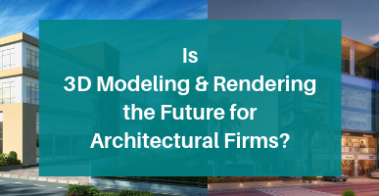 Is 3D Modeling and Rendering the Future for Architectural Design Firms?