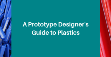 A Prototype Designer’s Guide to Plastics