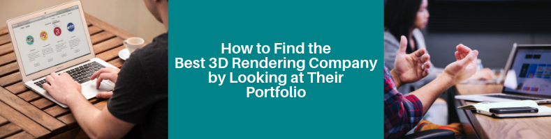How to Find the Best 3D Rendering Company by Looking at Their Portfolio