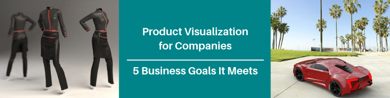 Product Visualization Services for Companies- 5 Business Goals It Meets