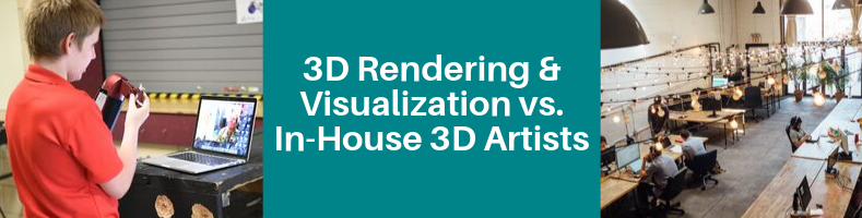 3D Rendering & Visualization vs. In-House 3D Artists