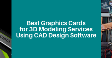 Best Graphics Cards for 3D Modeling Services Using CAD Design Software