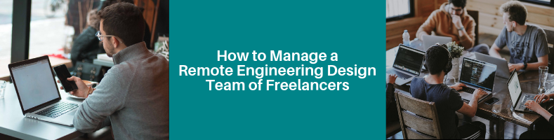 How to Manage a Remote Engineering Design Team of Freelancers
