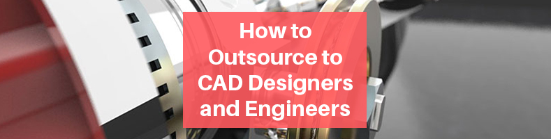 Outsource to CAD Designers and Engineers Tips