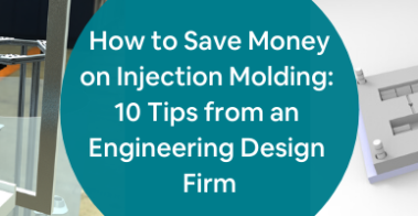 How to Save Money on Injection Molding_ 10 Tips from an Engineering Design Firm