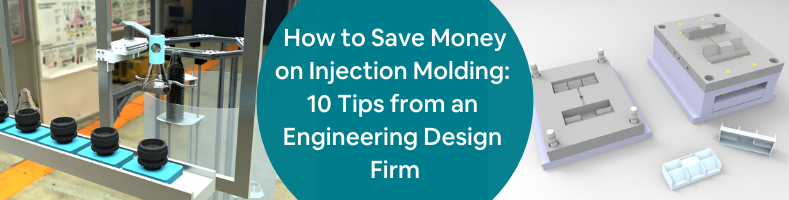 How to Save Money on Injection Molding_ 10 Tips from an Engineering Design Firm
