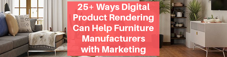 Ways Digital Product Rendering Can Help Furniture Manufacturers with Marketing