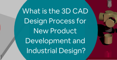 What is the 3D CAD Design Process for New Product Development and Industrial Design_