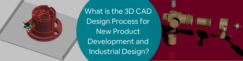 What is the 3D CAD Design Process for New Product Development and Industrial Design_