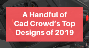 A Handful of Cad Crowd’s Top Product & 3D Designs in 2019