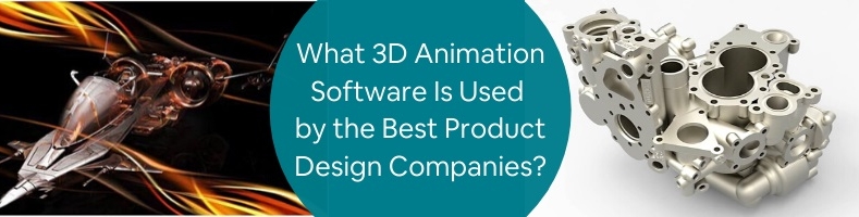 What 3D Animation Software Is Used by the Best Product Design Companies