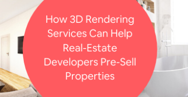 How 3D Rendering Services Can Help Real-Estate Developers Pre-Sell Properties