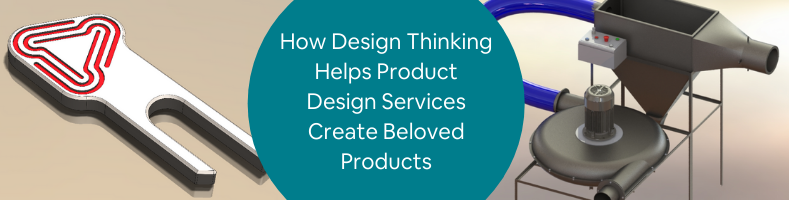 How Design Thinking Helps Product Design Services Create Beloved Products