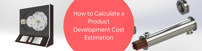 How to Calculate a Product Development Cost Estimation for Design & Prototype Engineering