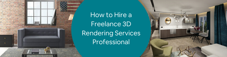 How to Hire a Freelance 3D Rendering Services Professional