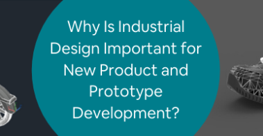 Why Is Industrial Design Important for New Product and Prototype Development_
