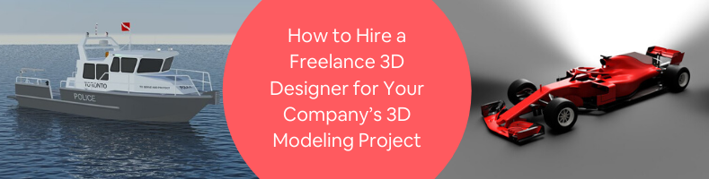 How to Hire a Freelance 3D Designer for Your Company’s 3D Modeling Project