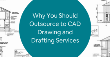 Why You Should Outsource to CAD Drawing and Drafting Services