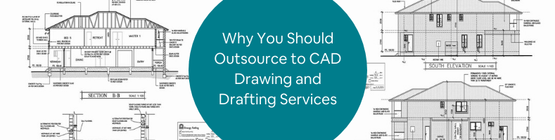 Why You Should Outsource to CAD Drawing and Drafting Services