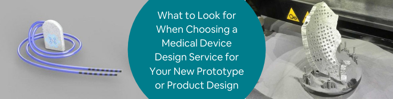 What to Look for When Choosing a Medical Device Design Service for Your New Prototype or Product Design