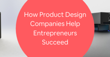 How Product Design Companies Help Entrepreneurs Succeed