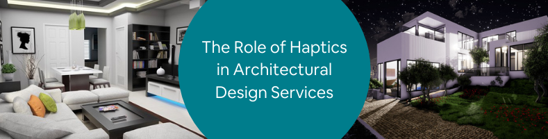 The Role of Haptics in Architectural Design Services