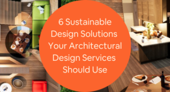 6 Sustainable Design Solutions Your Architectural Design Services Should Use