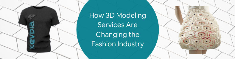 How 3D Modeling Services Are Changing the Fashion Industry