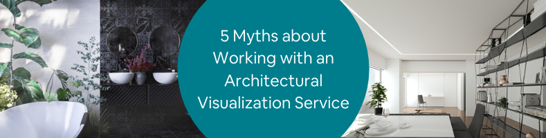 5 Myths about Working with an Architectural Visualization Service