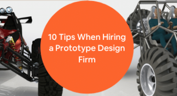 10 Tips When Hiring a Prototype Design Firm for New Product Design
