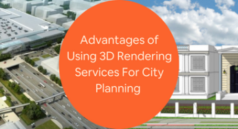 3 Advantages of Using 3D Rendering Services for City Planning and Development