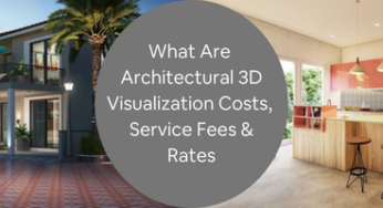 What are Architectural 3D Visualization Costs, Service Fees & Rates for Companies?