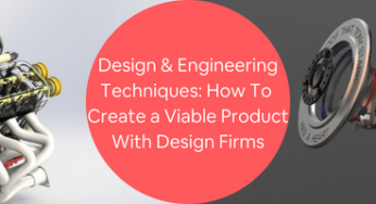 Design and Engineering Techniques: How to Create a Viable Product with Design Firms