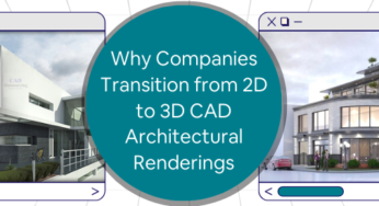 Why are Companies and Firms Moving from 2D to 3D CAD Architectural Renderings and Models? 