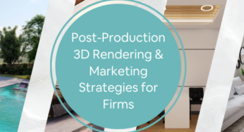3D Architectural Rendering and Marketing Techniques Used by Firms Post-Production 