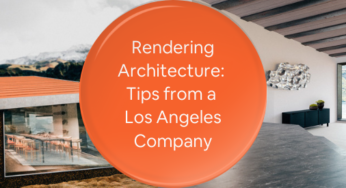 How To Render Architecture: Tips from an Architectural Rendering Company, Los Angeles 