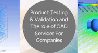Product Testing and Validation: The Role of CAD Simulation Services for Companies