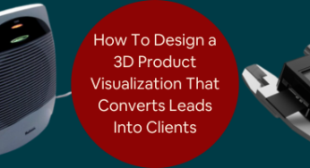How to Design a 3D Product Visualization that Converts Company Leads into Clients 