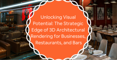 Unlocking Visual Potential: The Strategic Edge of 3D Architectural Rendering for Businesses, Restaurants, and Bars