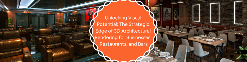 Unlocking Visual Potential: The Strategic Edge of 3D Architectural Rendering for Businesses, Restaurants, and Bars