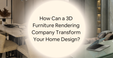 How Can a 3D Furniture Rendering Company Transform Your Home Design?