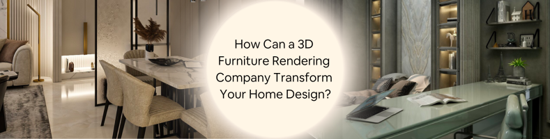 How Can a 3D Furniture Rendering Company Transform Your Home Design?