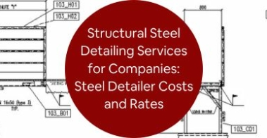 Structural Steel Detailing Services for Companies: Steel Detailer Costs and Rates