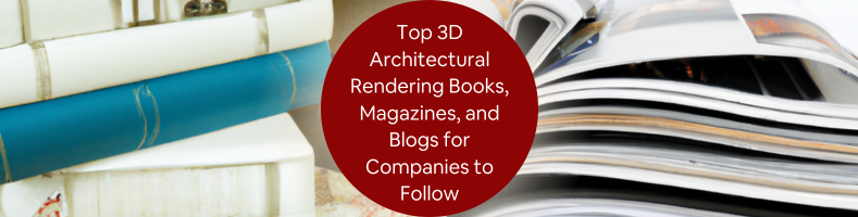 Top 3D Architectural Rendering Books, Magazines, and Blogs for Companies to Follow